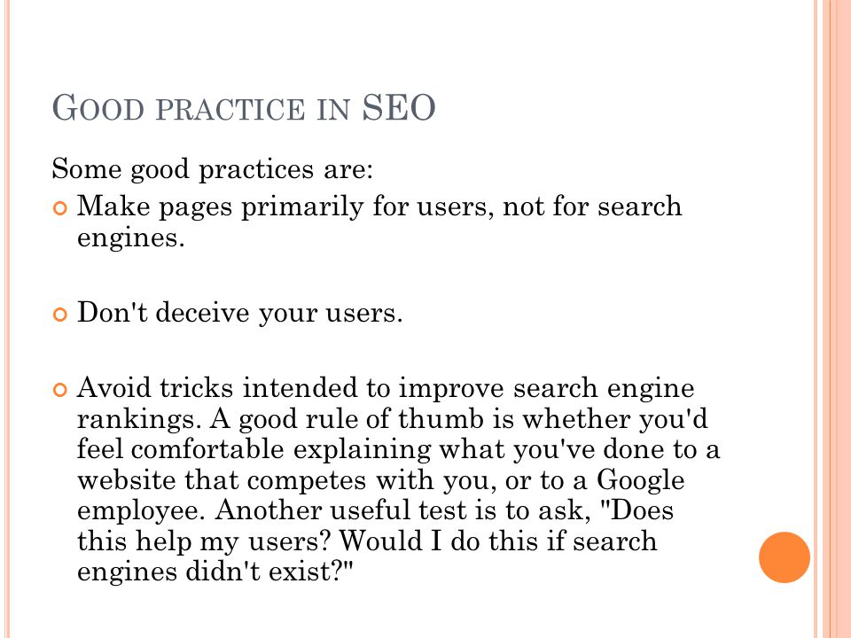 G OOD PRACTICE IN SEO Some good practices are: Make pages primarily for users, not for search engines.