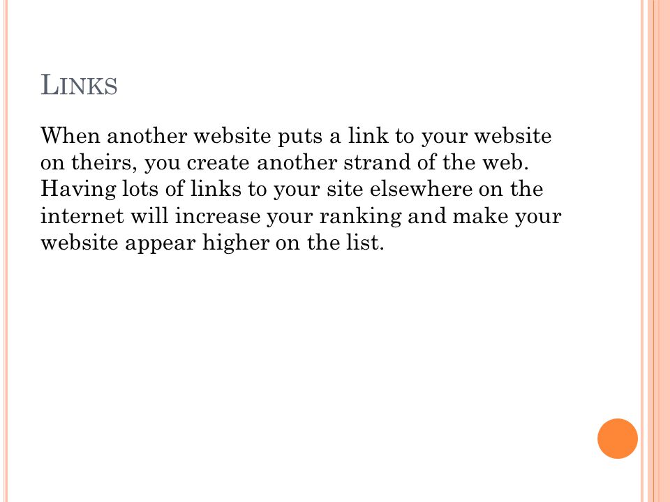 L INKS When another website puts a link to your website on theirs, you create another strand of the web.