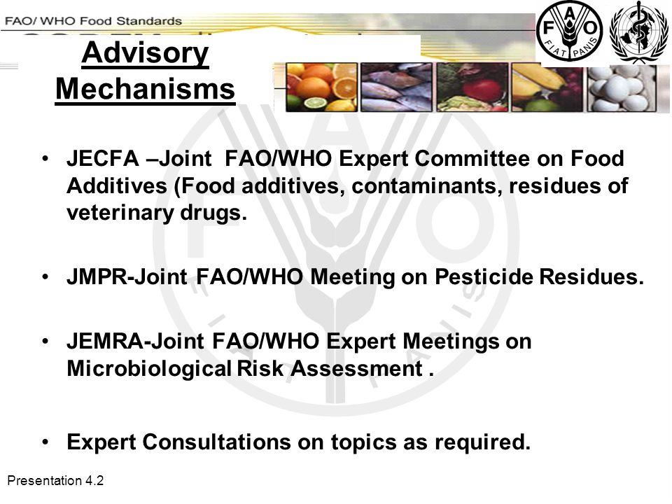 Presentation 4.2 Advisory Mechanisms JECFA –Joint FAO/WHO Expert Committee on Food Additives (Food additives, contaminants, residues of veterinary drugs.