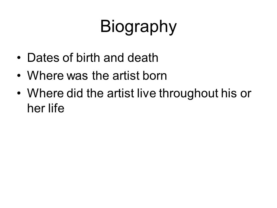 Biography Dates of birth and death Where was the artist born Where did the artist live throughout his or her life