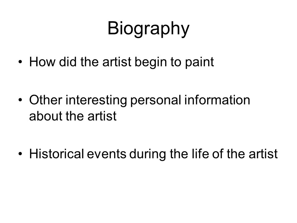 Biography How did the artist begin to paint Other interesting personal information about the artist Historical events during the life of the artist