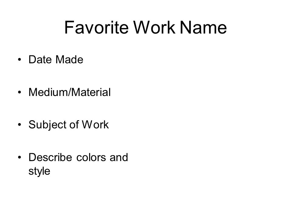 Favorite Work Name Date Made Medium/Material Subject of Work Describe colors and style