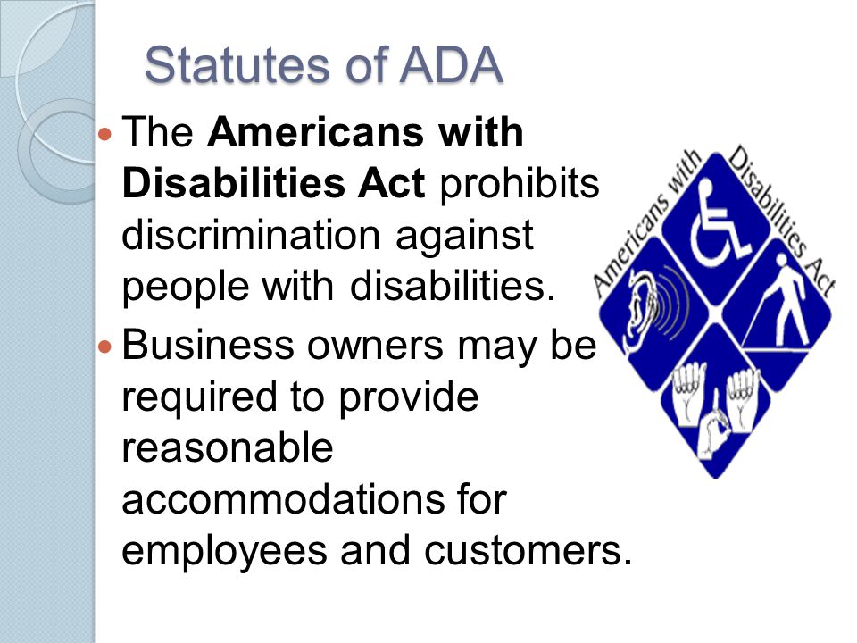 Statutes of ADA The Americans with Disabilities Act prohibits discrimination against people with disabilities.