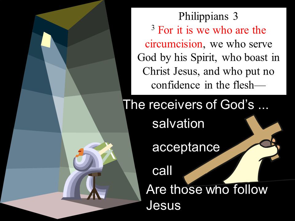Philippians 3 3 For it is we who are the circumcision, we who serve God by his Spirit, who boast in Christ Jesus, and who put no confidence in the flesh— The receivers of God’s...