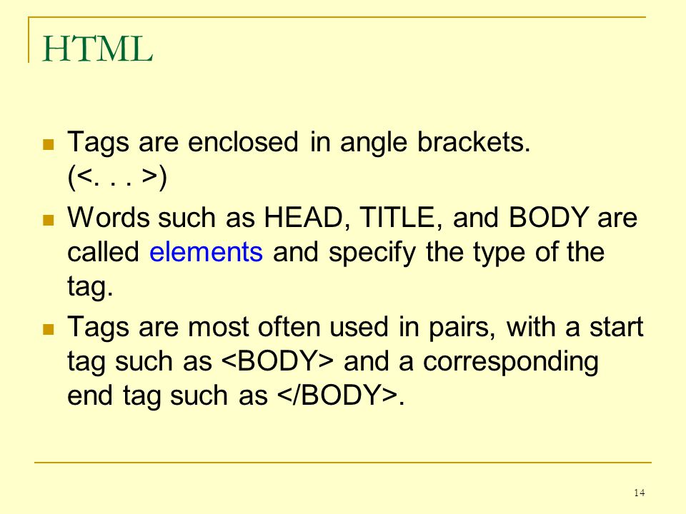 14 HTML Tags are enclosed in angle brackets.