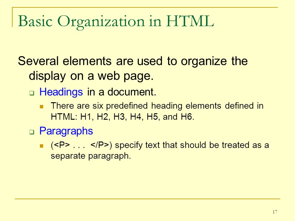 17 Basic Organization in HTML Several elements are used to organize the display on a web page.
