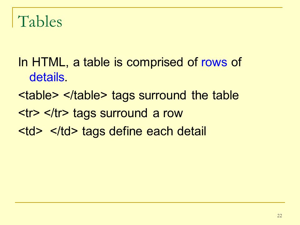 22 Tables In HTML, a table is comprised of rows of details.