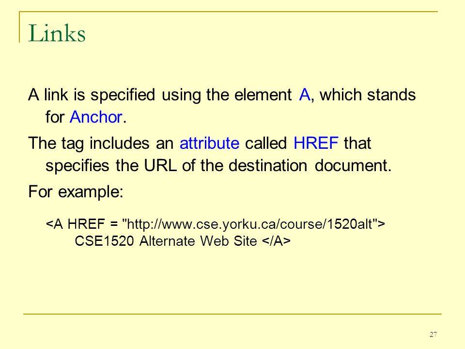 27 Links A link is specified using the element A, which stands for Anchor.