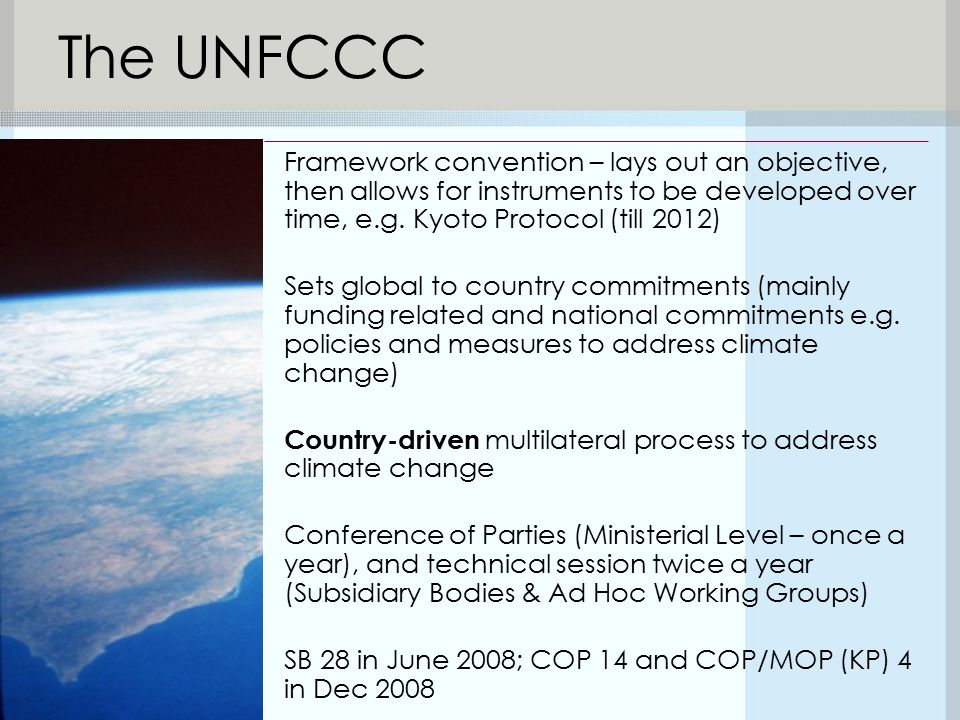 The UNFCCC Framework convention – lays out an objective, then allows for instruments to be developed over time, e.g.