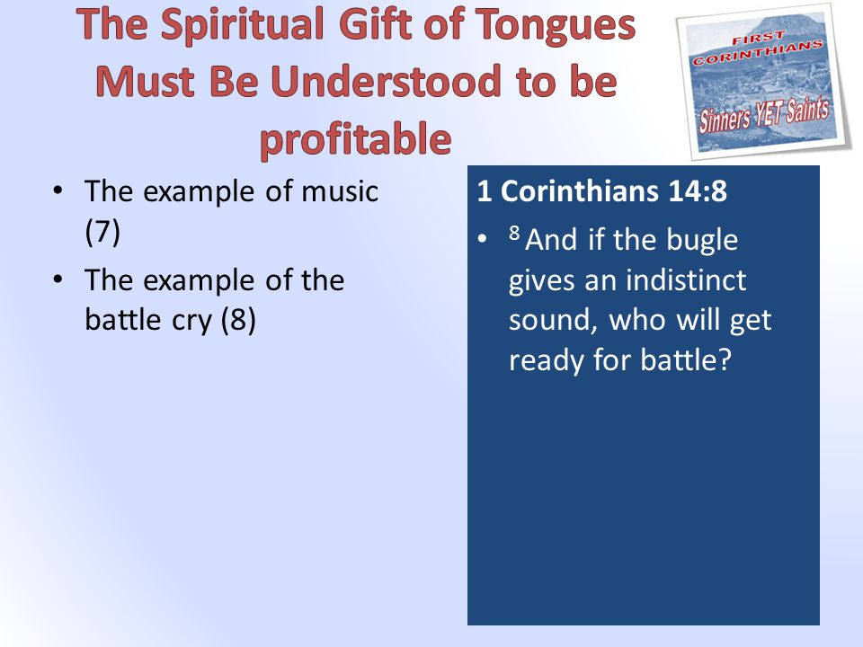 The example of music (7) The example of the battle cry (8) 1 Corinthians 14:8 8 And if the bugle gives an indistinct sound, who will get ready for battle