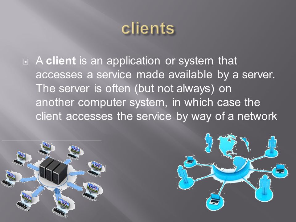  A client is an application or system that accesses a service made available by a server.