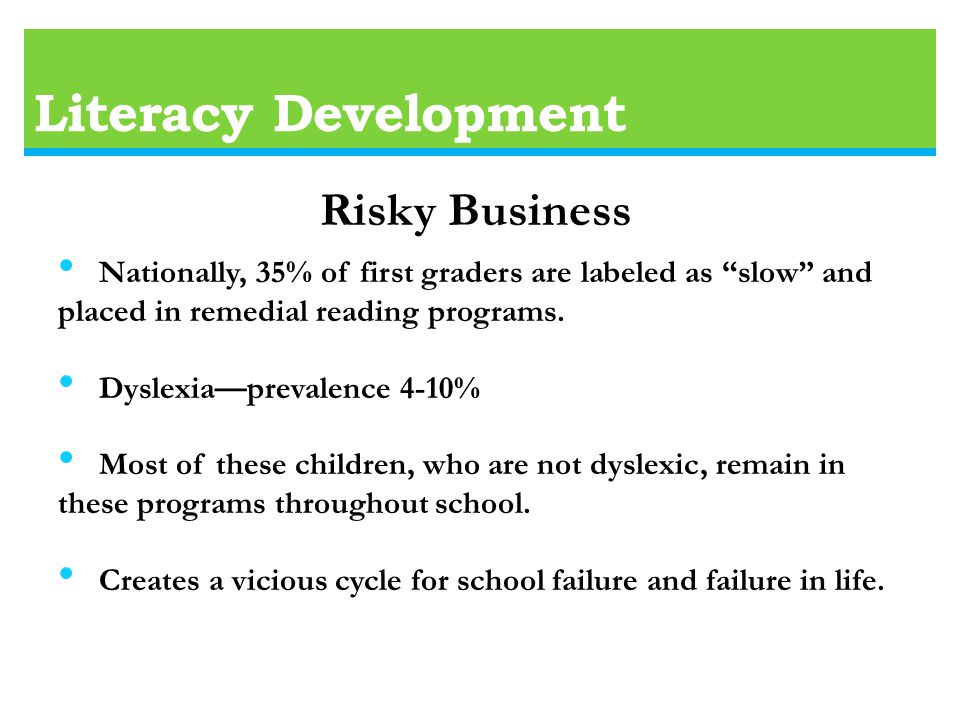 Literacy Development Nationally, 35% of first graders are labeled as slow and placed in remedial reading programs.
