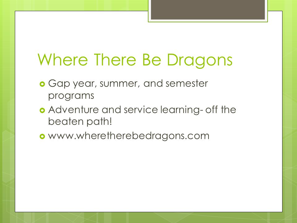 Where There Be Dragons  Gap year, summer, and semester programs  Adventure and service learning- off the beaten path.