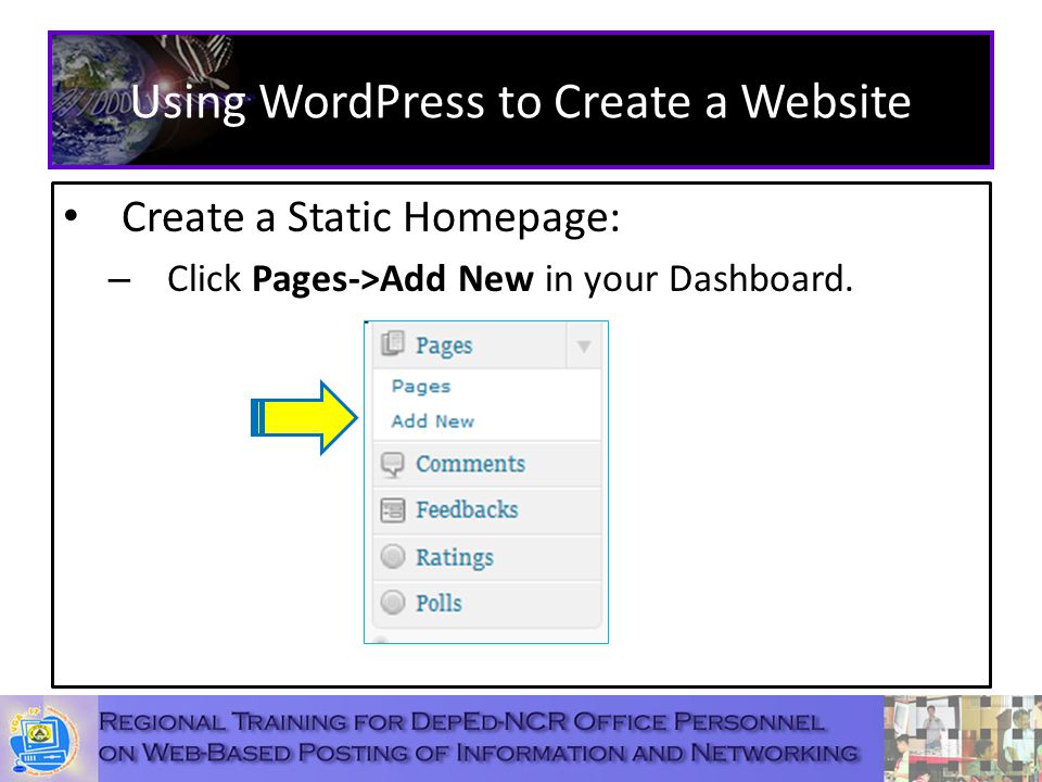 Using WordPress to Create a Website Create a Static Homepage: – Click Pages->Add New in your Dashboard.