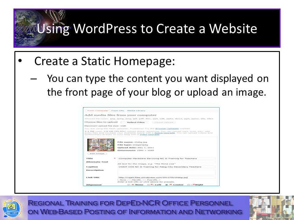 Using WordPress to Create a Website Create a Static Homepage: – You can type the content you want displayed on the front page of your blog or upload an image.