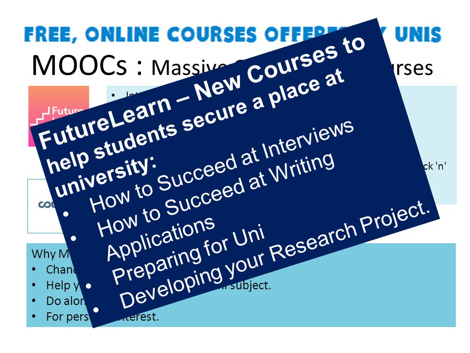 MOOCs : Massive Open Online Courses Introduction to ecosystems Introduction to forensic science Shakespeare’s Hamlet: text, performance, and culture Exploring our oceans Introduction to Mathematical Thinking Music s Big Bang: How American Roots Music Gave Birth to Rock n Roll Etc.