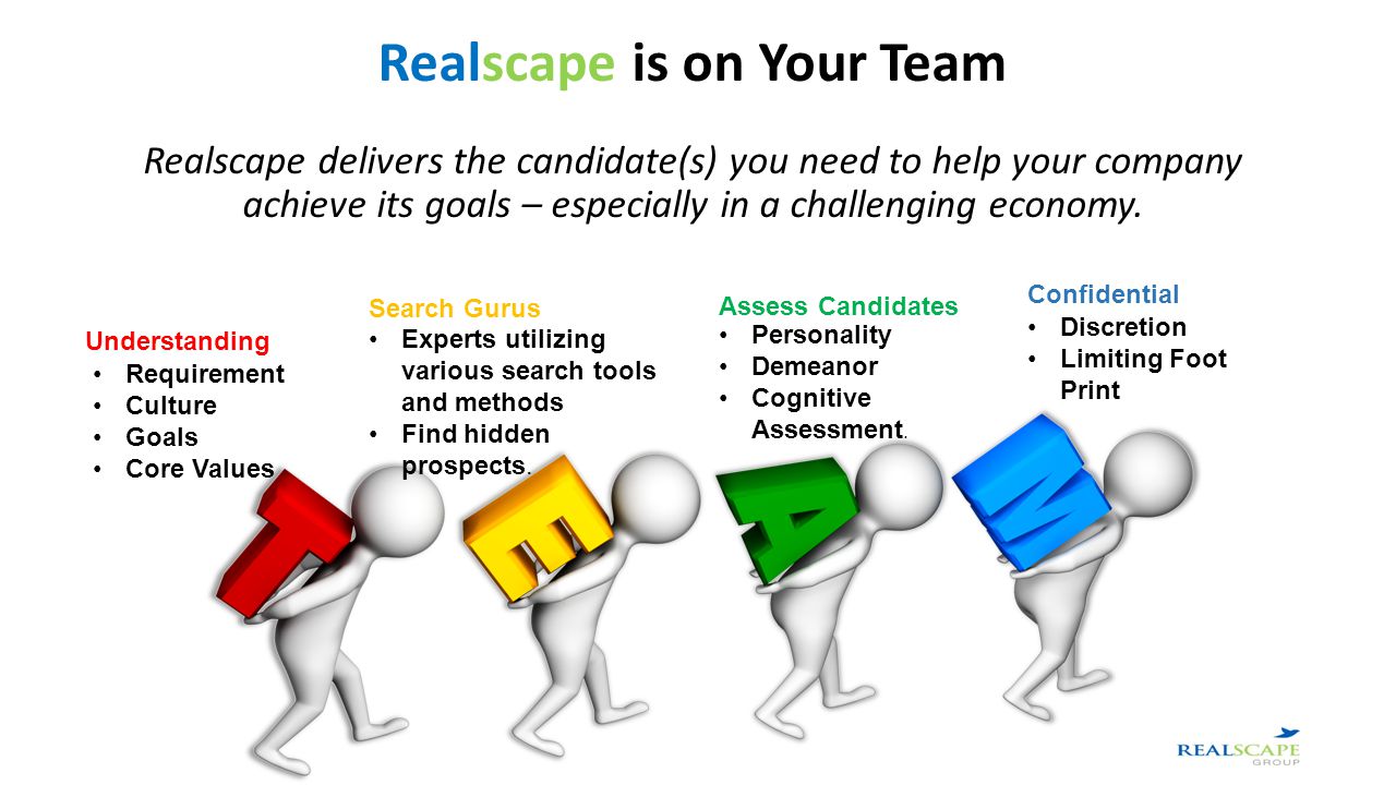Realscape is on Your Team Realscape delivers the candidate(s) you need to help your company achieve its goals – especially in a challenging economy.