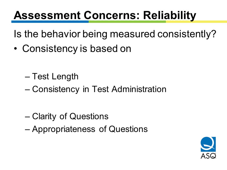 Assessment Concerns: Reliability Is the behavior being measured consistently.
