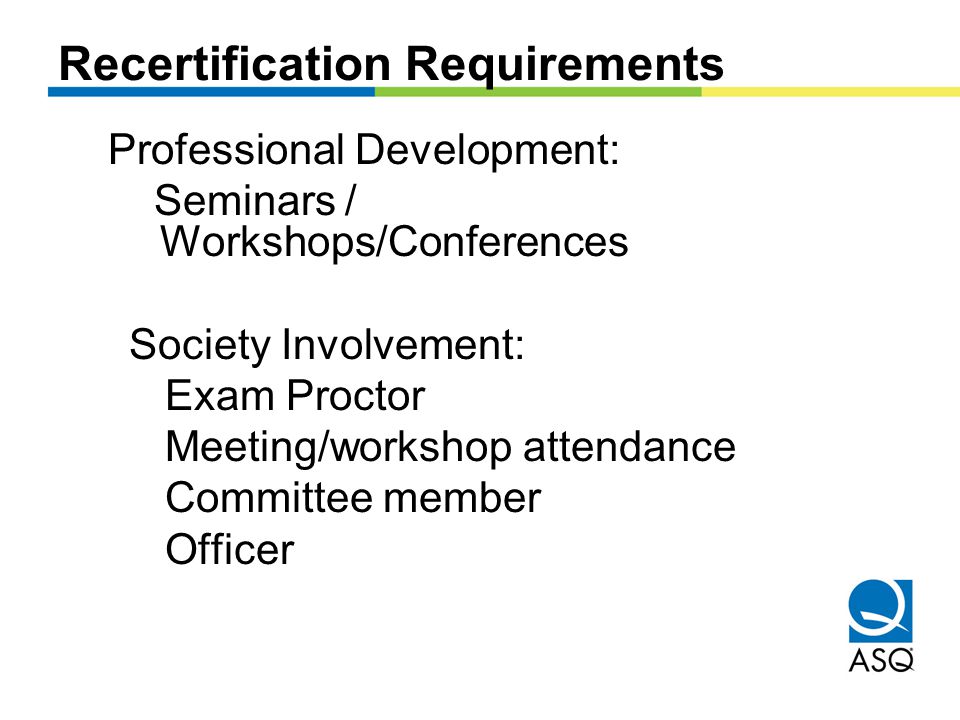 Professional Development: Seminars / Workshops/Conferences Society Involvement: Exam Proctor Meeting/workshop attendance Committee member Officer Recertification Requirements