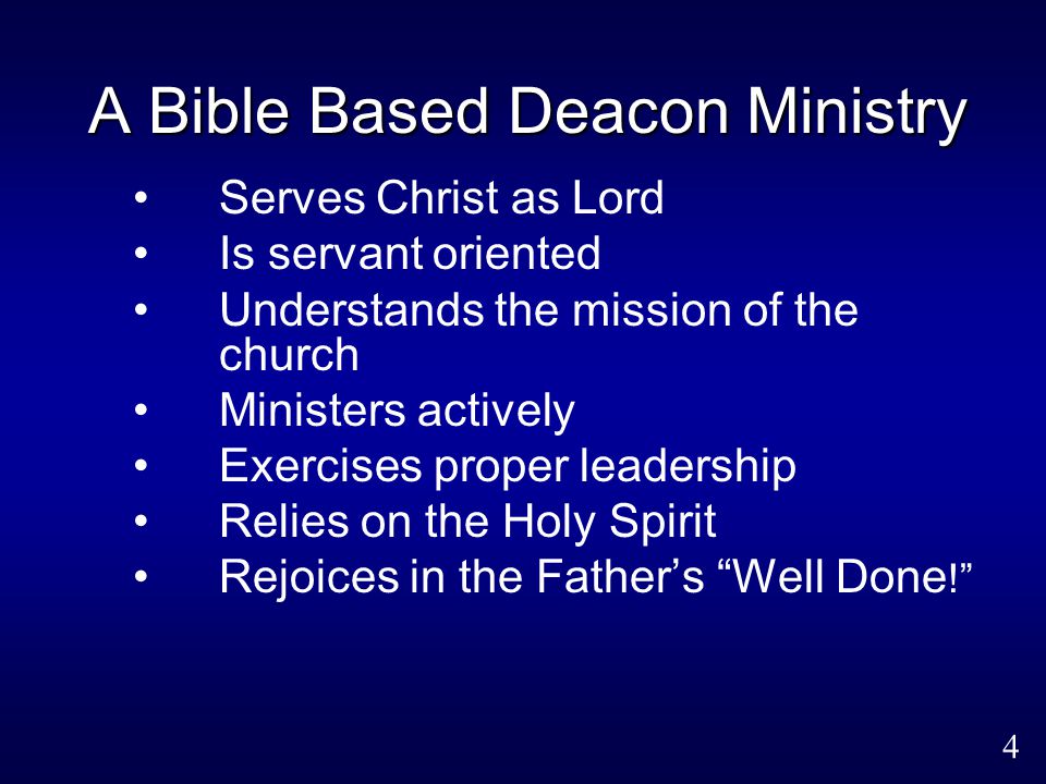 4 A Bible Based Deacon Ministry Serves Christ as Lord Is servant oriented Understands the mission of the church Ministers actively Exercises proper leadership Relies on the Holy Spirit Rejoices in the Father’s Well Done !