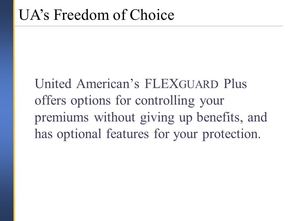 United American’s FLEX GUARD Plus offers options for controlling your premiums without giving up benefits, and has optional features for your protection.