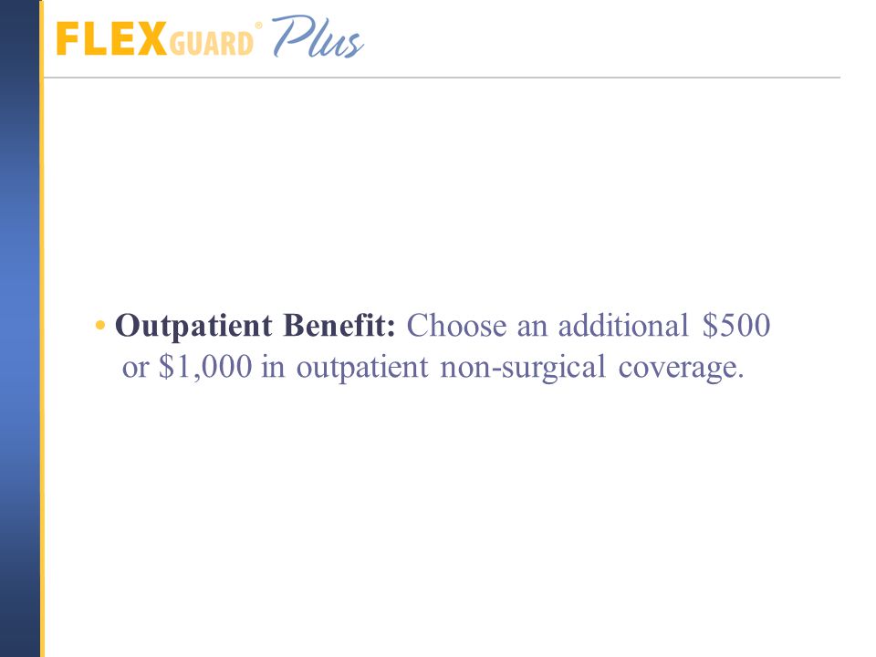 Outpatient Benefit: Choose an additional $500 or $1,000 in outpatient non-surgical coverage.