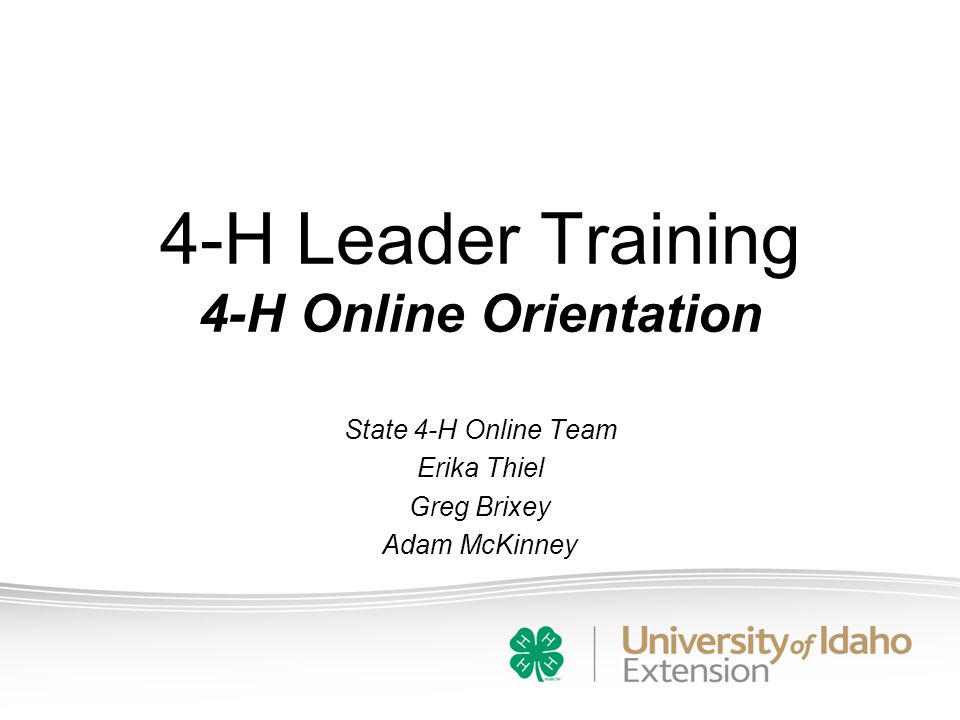 4-H Leader Training 4-H Online Orientation State 4-H Online Team Erika Thiel Greg Brixey Adam McKinney