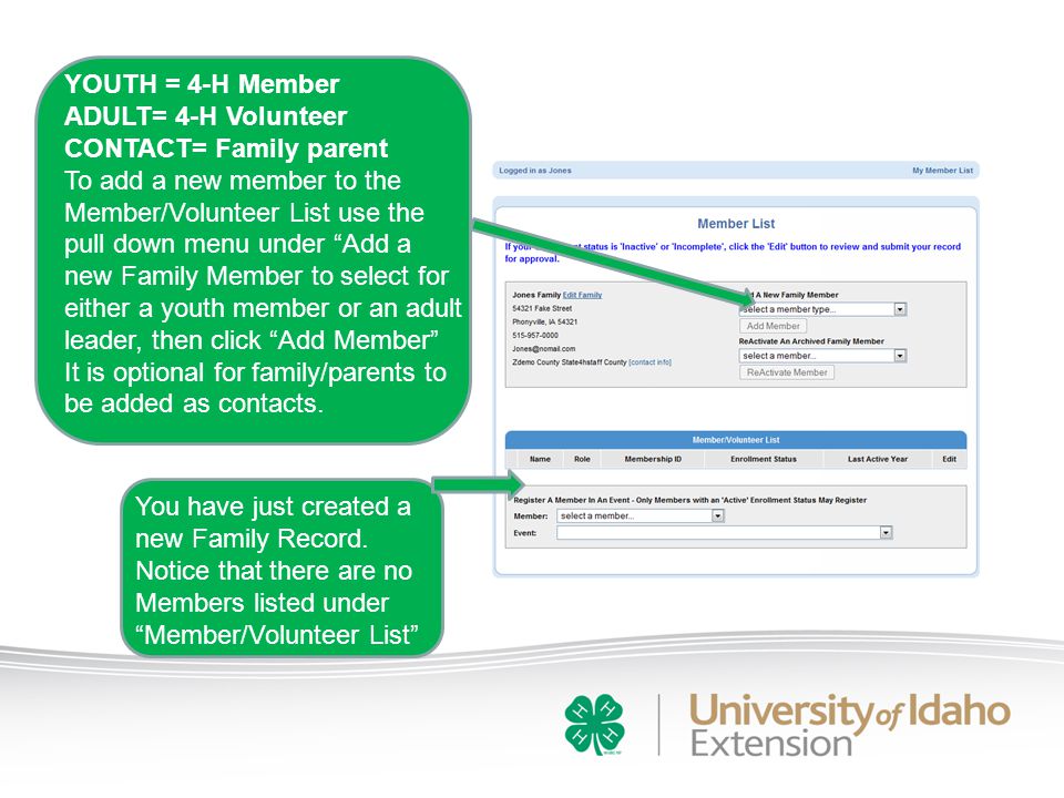 YOUTH = 4-H Member ADULT= 4-H Volunteer CONTACT= Family parent To add a new member to the Member/Volunteer List use the pull down menu under Add a new Family Member to select for either a youth member or an adult leader, then click Add Member It is optional for family/parents to be added as contacts.