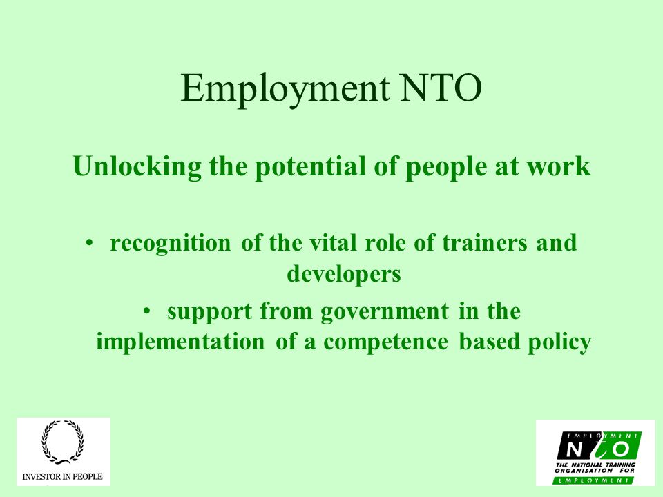 Employment NTO Unlocking the potential of people at work recognition of the vital role of trainers and developers support from government in the implementation of a competence based policy