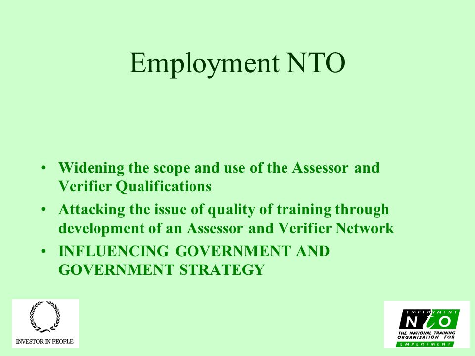 Employment NTO Widening the scope and use of the Assessor and Verifier Qualifications Attacking the issue of quality of training through development of an Assessor and Verifier Network INFLUENCING GOVERNMENT AND GOVERNMENT STRATEGY