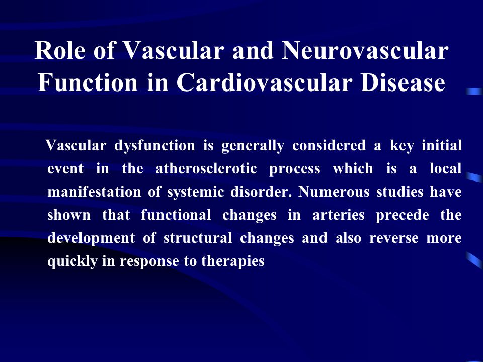 Role of Vascular and Neurovascular Function in Cardiovascular Disease Vascular dysfunction is generally considered a key initial event in the atherosclerotic process which is a local manifestation of systemic disorder.
