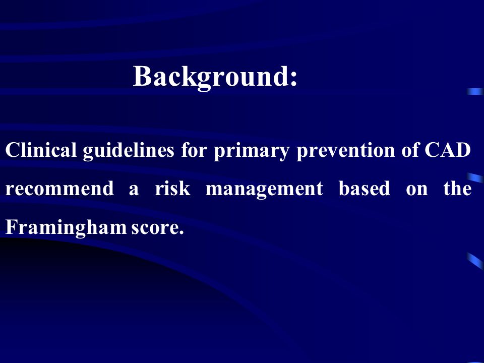 Background: Clinical guidelines for primary prevention of CAD recommend a risk management based on the Framingham score.
