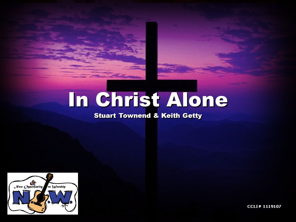 In Christ Alone Stuart Townend & Keith Getty In Christ Alone Stuart Townend & Keith Getty CCLI#