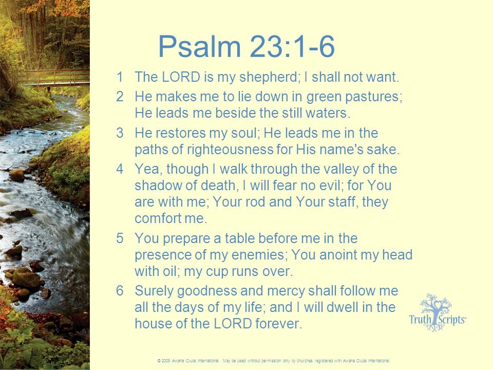 Psalm 23:1-6 1 The LORD is my shepherd; I shall not want.