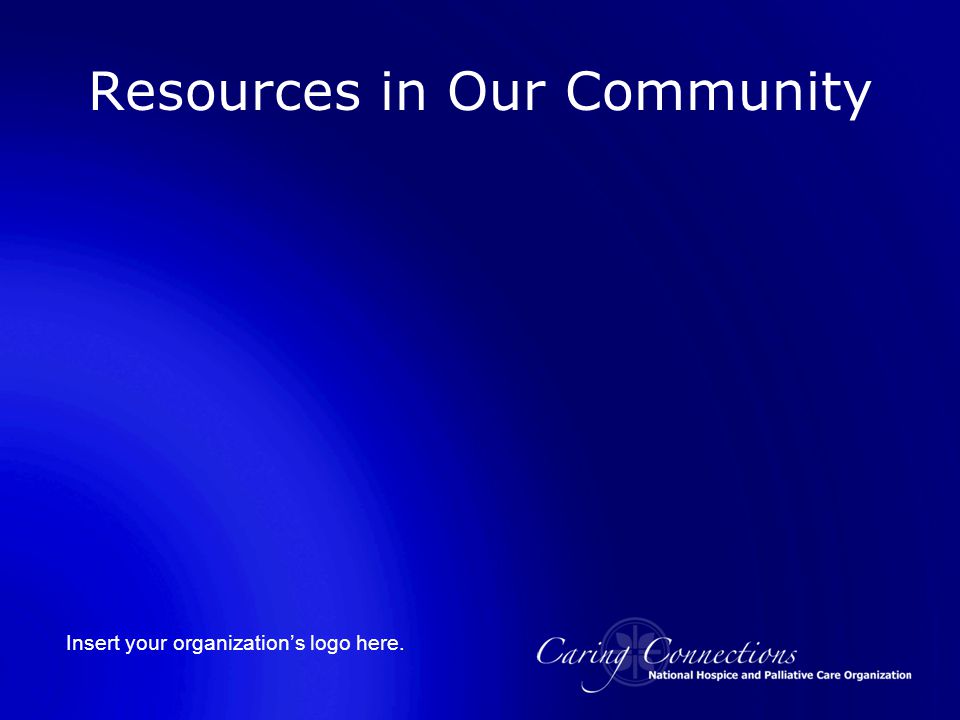Insert your organization’s logo here. Resources in Our Community