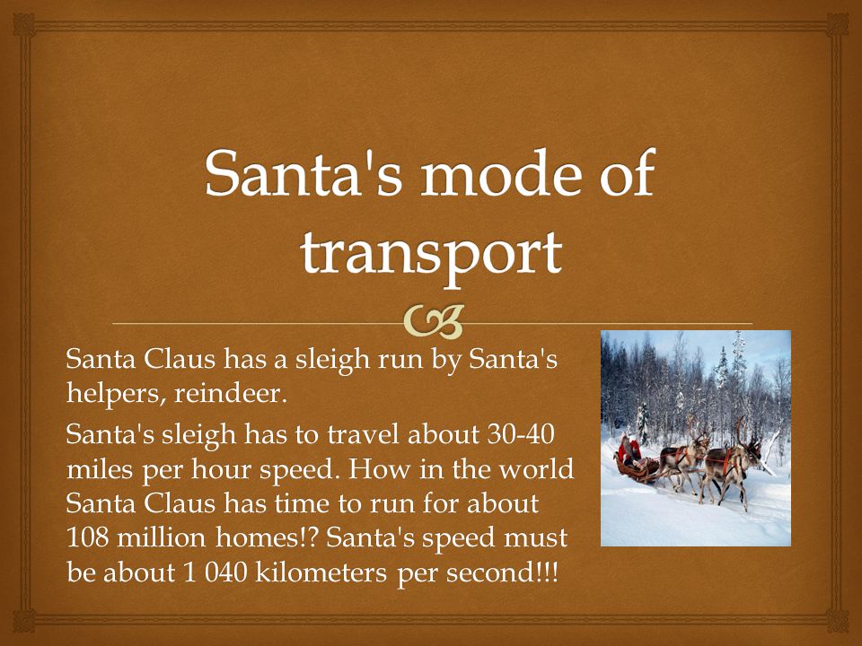 Santa Claus has a sleigh run by Santa s helpers, reindeer.