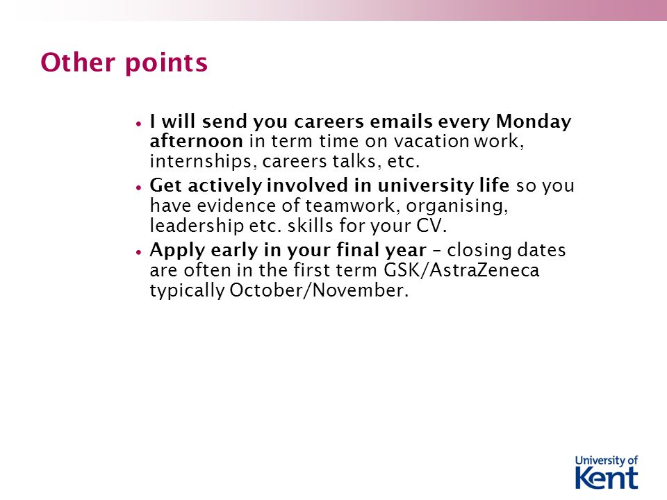 Other points I will send you careers  s every Monday afternoon in term time on vacation work, internships, careers talks, etc.