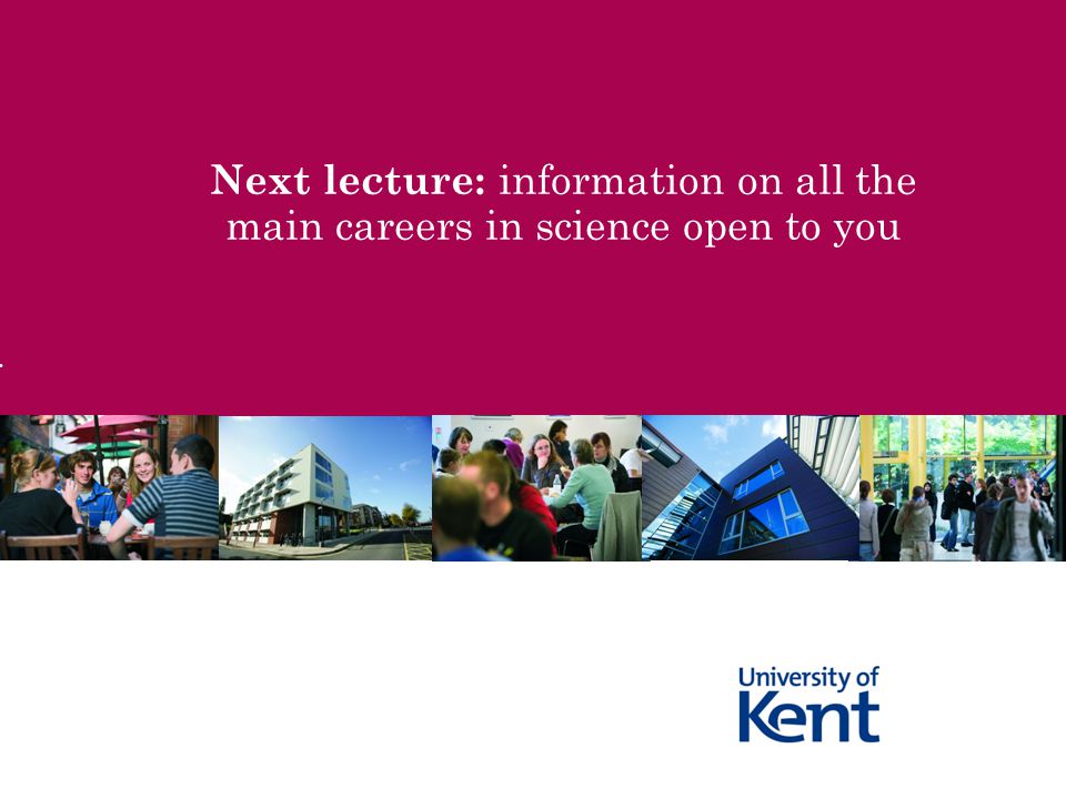 Next lecture: information on all the main careers in science open to you