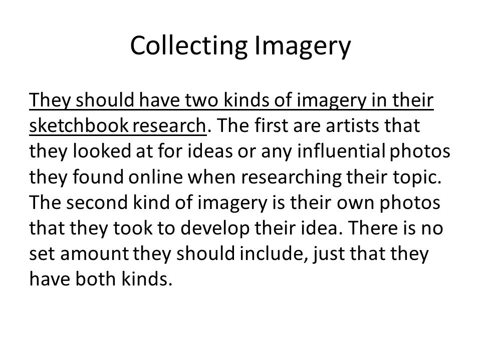 Collecting Imagery They should have two kinds of imagery in their sketchbook research.