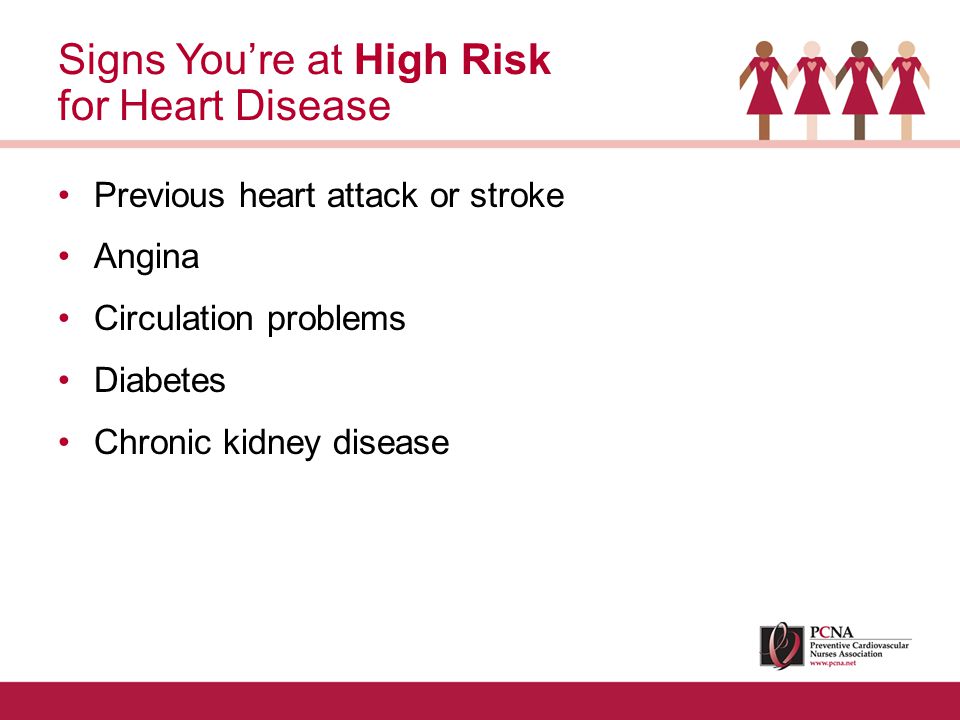 Previous heart attack or stroke Angina Circulation problems Diabetes Chronic kidney disease Signs You’re at High Risk for Heart Disease