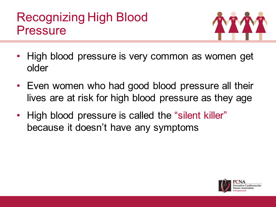 High blood pressure is very common as women get older Even women who had good blood pressure all their lives are at risk for high blood pressure as they age High blood pressure is called the silent killer because it doesn’t have any symptoms Recognizing High Blood Pressure