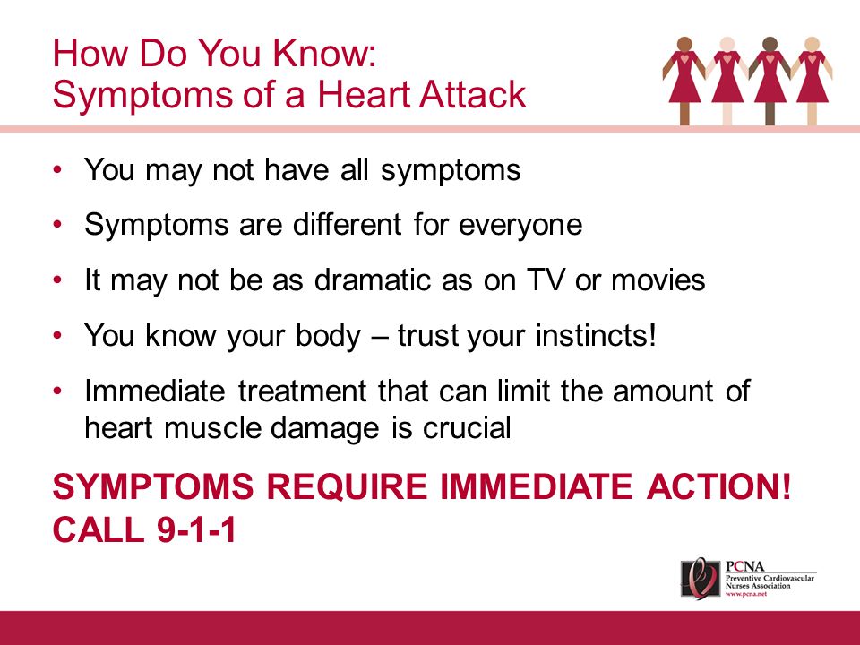 You may not have all symptoms Symptoms are different for everyone It may not be as dramatic as on TV or movies You know your body – trust your instincts.
