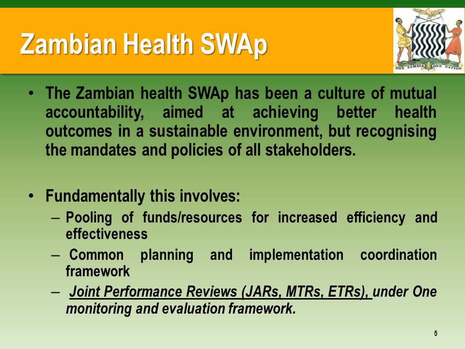 Zambian Health SWAp The Zambian health SWAp has been a culture of mutual accountability, aimed at achieving better health outcomes in a sustainable environment, but recognising the mandates and policies of all stakeholders.