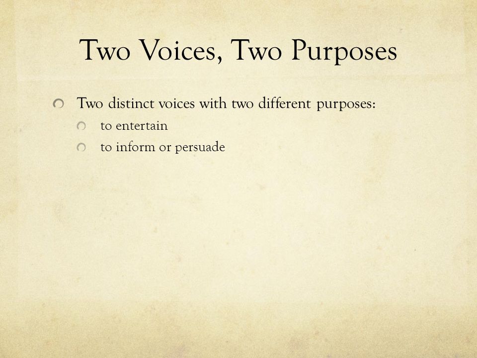 Two Voices, Two Purposes Two distinct voices with two different purposes: to entertain to inform or persuade
