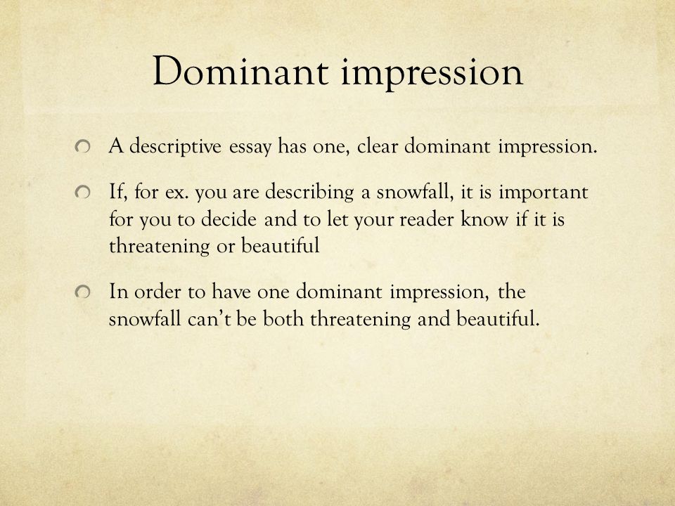 Dominant impression A descriptive essay has one, clear dominant impression.
