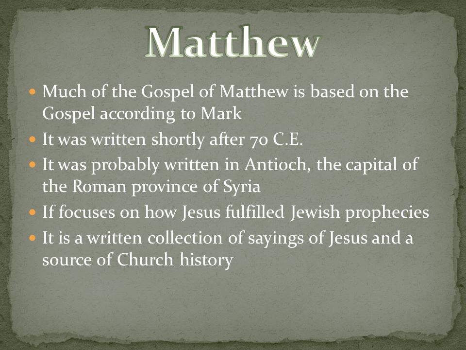 Much of the Gospel of Matthew is based on the Gospel according to Mark It was written shortly after 70 C.E.