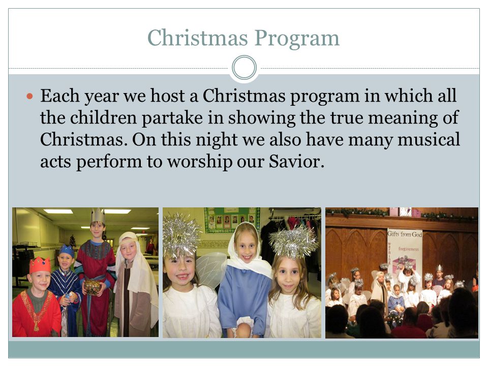 Christmas Program Each year we host a Christmas program in which all the children partake in showing the true meaning of Christmas.