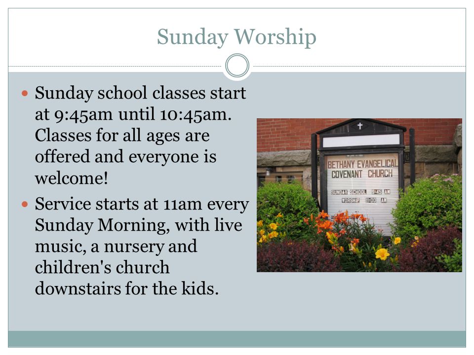Sunday Worship Sunday school classes start at 9:45am until 10:45am.