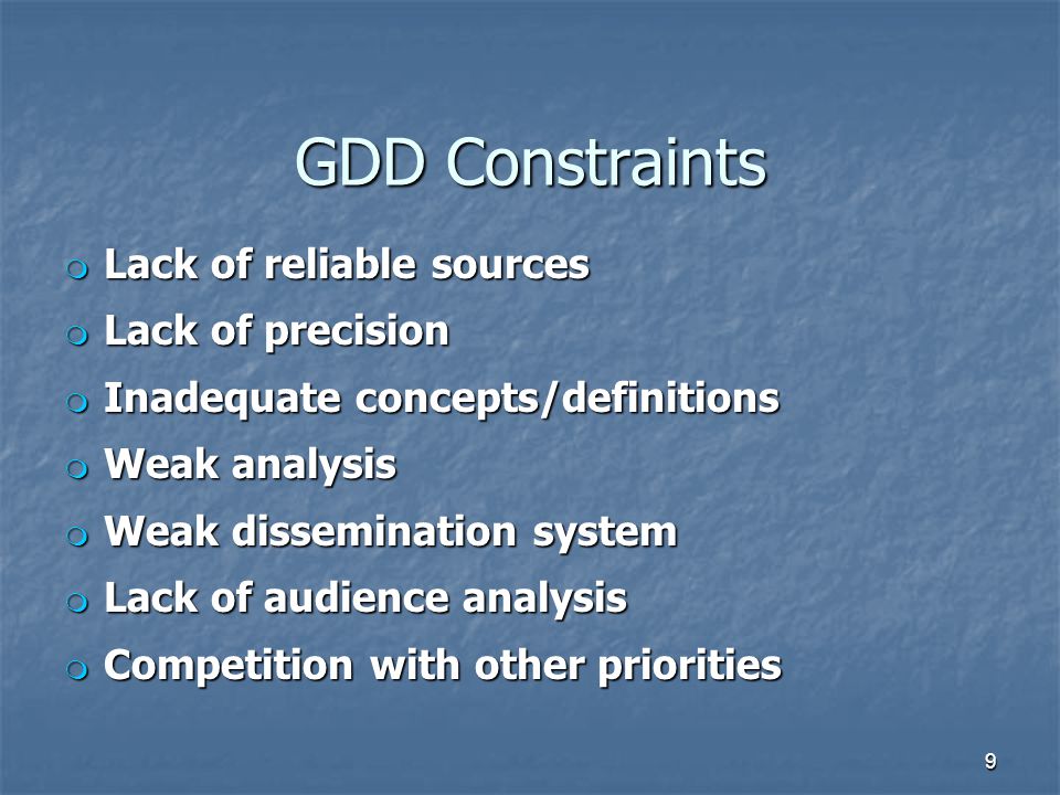 GDD Constraints m Lack of reliable sources m Lack of precision m Inadequate concepts/definitions m Weak analysis m Weak dissemination system m Lack of audience analysis m Competition with other priorities 9