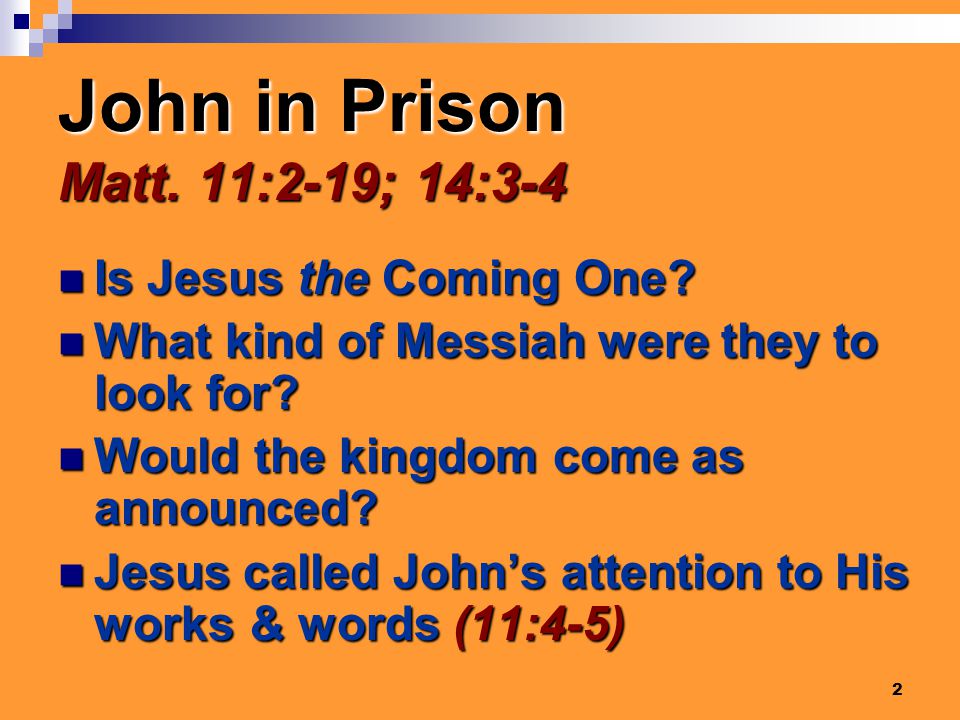 2 John in Prison Matt. 11:2-19; 14:3-4 Is Jesus the Coming One.